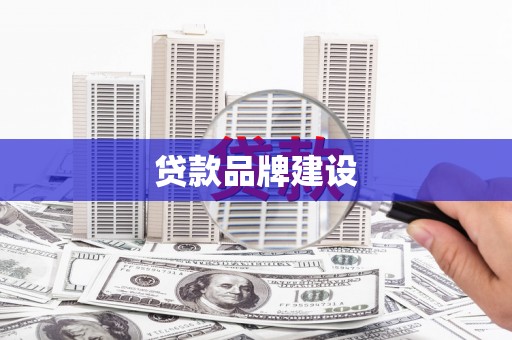 汉寿贷款品牌建设