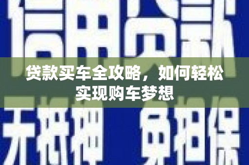 汉寿贷款买车全攻略，如何轻松实现购车梦想