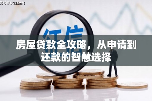 汉寿房屋贷款全攻略，从申请到还款的智慧选择