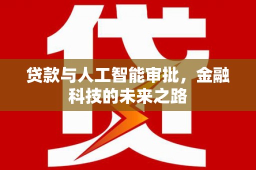 汉寿贷款与人工智能审批，金融科技的未来之路