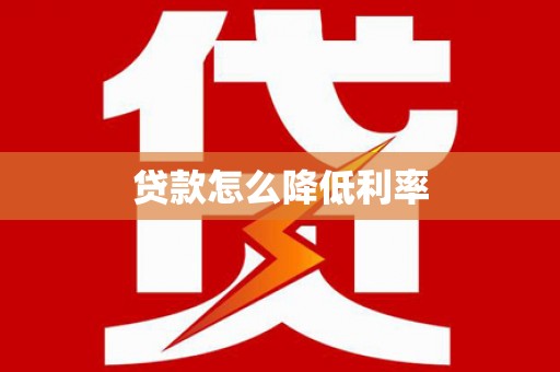 汉寿贷款怎么降低利率