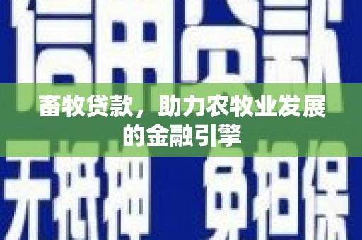 汉寿畜牧贷款，助力农牧业发展的金融引擎