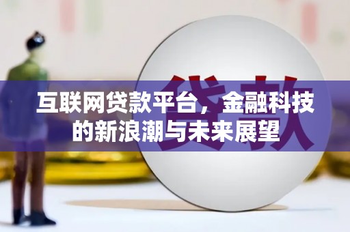 汉寿互联网贷款平台，金融科技的新浪潮与未来展望