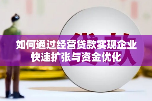汉寿如何通过经营贷款实现企业快速扩张与资金优化