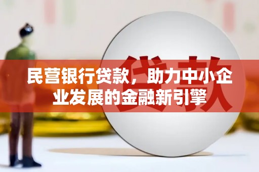 汉寿民营银行贷款，助力中小企业发展的金融新引擎