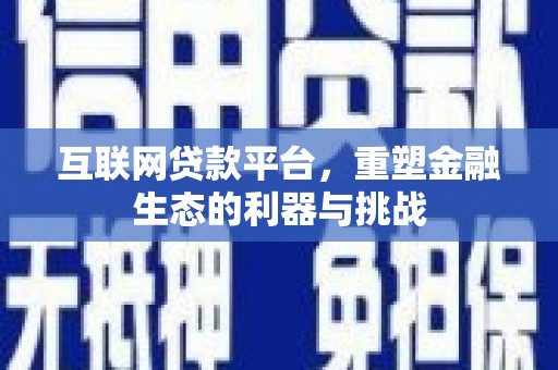 汉寿互联网贷款平台，重塑金融生态的利器与挑战