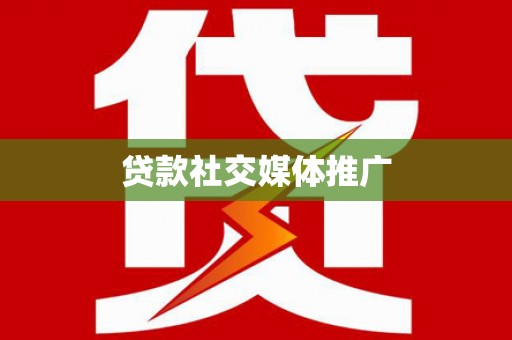 汉寿贷款社交媒体推广