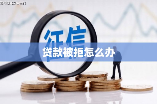 汉寿贷款被拒怎么办