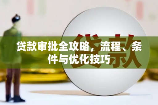 汉寿贷款审批全攻略，流程、条件与优化技巧